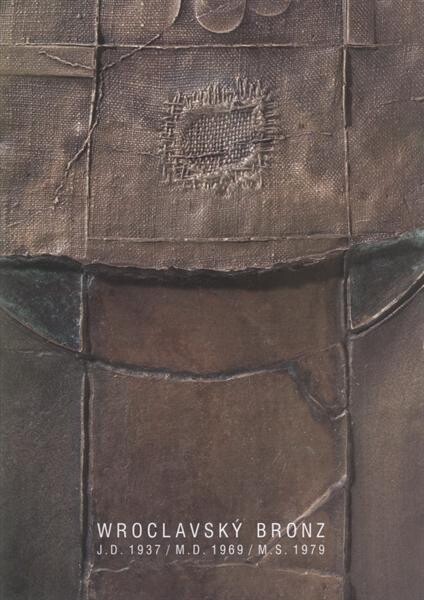 Wroclavský bronz : J.D. 1937, M.D. 1969, M.S. 1979 : [katalog k výstavě v Galerii Slováckého muzea v Uherském Hradišti 5.3.-18.5.2009