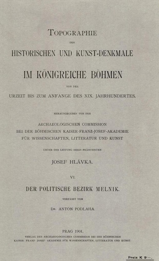 Topographie der historischen und Kunst-Denkmale im Königreiche Böhmen von der Urzeit bis zum Anfange des XIX. Jahrhunderts
