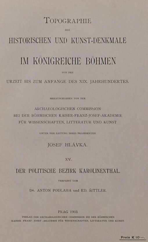 Topographie der historischen und Kunst-Denkmale im Königreiche Böhmen von der Urzeit bis zum Anfange des XIX. Jahrhunderts