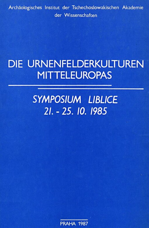 Urnenfelderkulturen Mitteleuropas: Symposium Liblice 21.-25. 10. 1985