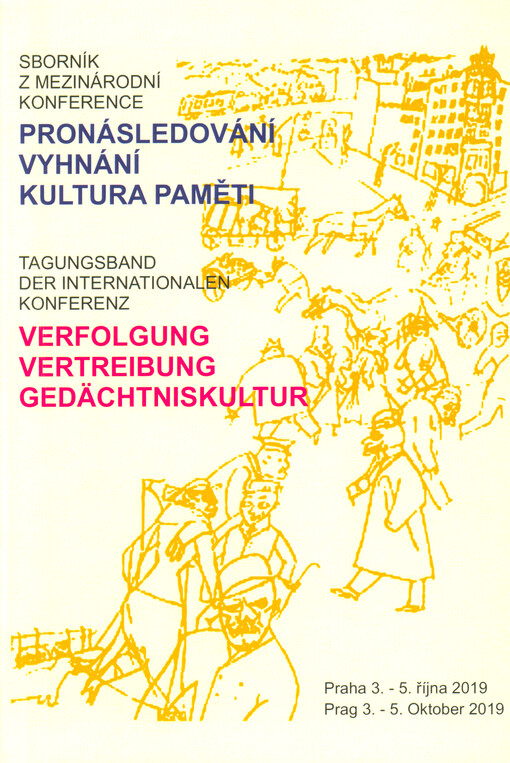 Pronásledování, vyhnání, kultura paměti : sborník z mezinárodní konference, Praha 3.-5. října 2019 = Verfolgung, Vertreibung, Gedächtniskultur : Tagungsband der internationalen Konferenz, Prag 3.-5. Oktober 2019