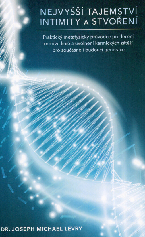 Nejvyšší tajemství intimity a stvoření : praktický metafyzický průvodce pro léčení rodové linie a uvolnění karmických zátěží pro současné i budoucí generace