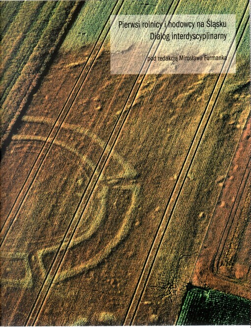 Pierwsi rolnicy i hodowcy na Śląsku : dialog interdyscyplinarny