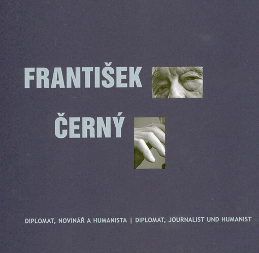 František Černý : diplomat, novinář a humanista = Diplomat, Journalist und Humanist