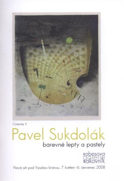 Pavel Sukdolák : barevné lepty a pastely : [Nová síň pod Vysokou bránou, 7. květen - 6. červenec 2008 : katalog]