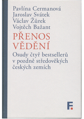 Přenos vědění : osudy čtyř bestsellerů v pozdně středověkých českých zemích  (odkaz v elektronickém katalogu)