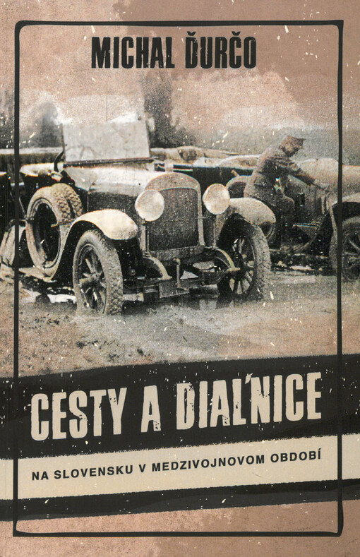 Cesty a diaľnice na Slovensku v medzivojnovom období : nástup automobilovej doby v znamení Prvej Československej republiky