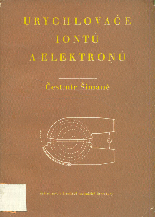Urychlovače iontů a elektronů: [určeno pro konstruktéry elektronových a iontových přístrojů, prac. výzkumu a posluchače vys. škol]