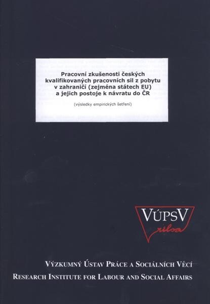 Pracovní zkušenosti českých kvalifikovaných pracovních sil z pobytu v zahraničí (zejména státech EU) a jejich postoje k návratu do ČR : (výsledky empirických šetření)