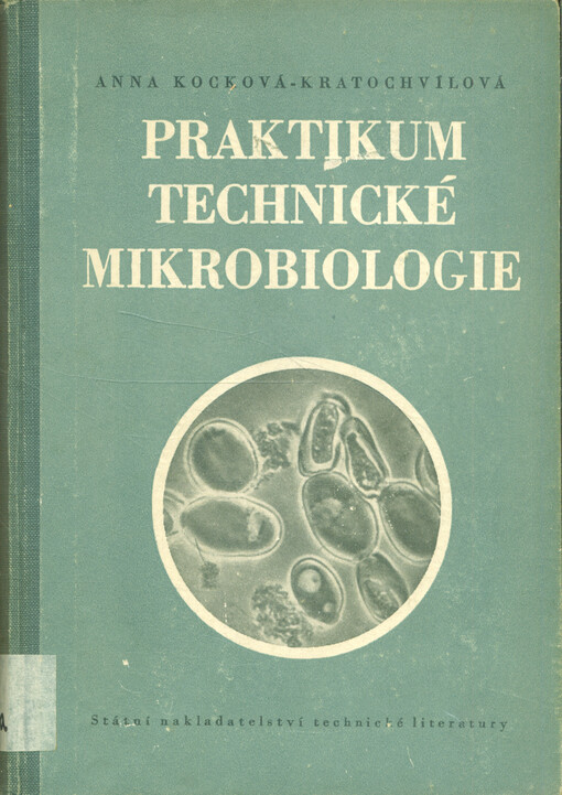 Praktikum technické mikrobiologie : Příručka pro studující a absolventy vyš. a odb. škol, pro studující nové fak. potravinářské pro kvasné chemiky a pracovníky v mikrobiologických laboratořích výzkum. a kontrolních ústavů i pro lékaře a zdravot. pracovník