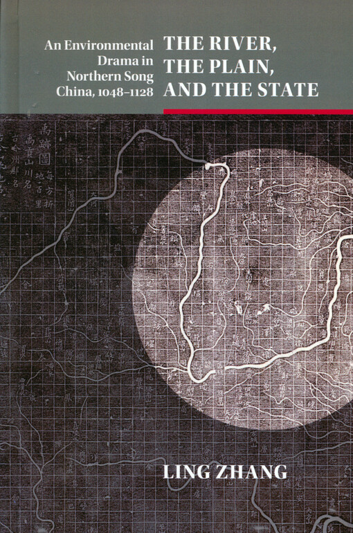 The river, the plain, and the state : an environmental drama in Northern Song China, 1048-1128