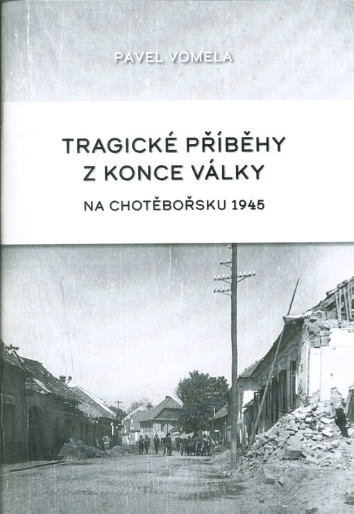 Tragické příběhy z konce války na Chotěbořsku 1945