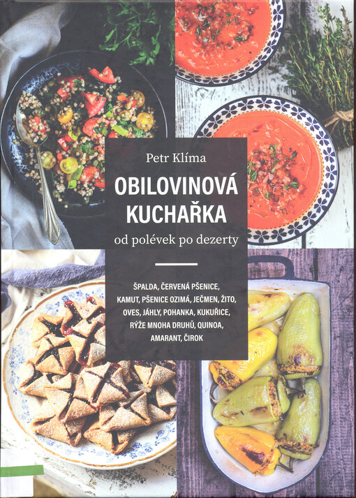 Obilovinová kuchařka od polévek po dezerty : špalda, červená pšenice, kamut, pšenice ozimá, ječmen, žito, oves, jáhly, pohanka, kukuřice, rýže mnoha druhů, quinoa, amarant, čirok