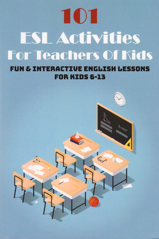 101 ESL activities for teachers of kids : fun & interactive English lessons for kids 6-13