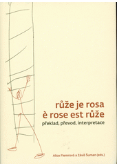 Růže je rosa e rose est růže : překlad, převod, interpretace  (odkaz v elektronickém katalogu)
