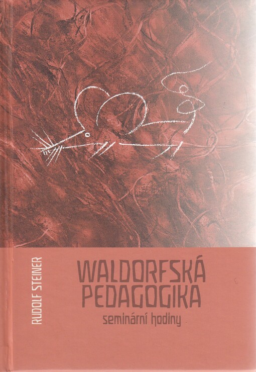 Waldorfská pedagogika : seminární hodiny a přednášky k učebnímu plánu : konané ve Stuttgartě od 21. srpna do 6. září 1919 u příležitosti založení Svobodné Waldorfské školy