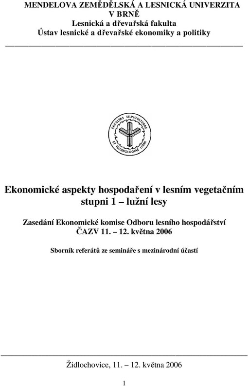 Ekonomické aspekty hospodaření v lesním vegetačním stupni 1 - lužní lesy : zasedání Ekonomické komise Odboru lesního hospodářství ČAZV 11.-12. května 2006 : sborník referátů ze semináře s mezinárodní účastí : Židlochovice 11.-12. května 2006