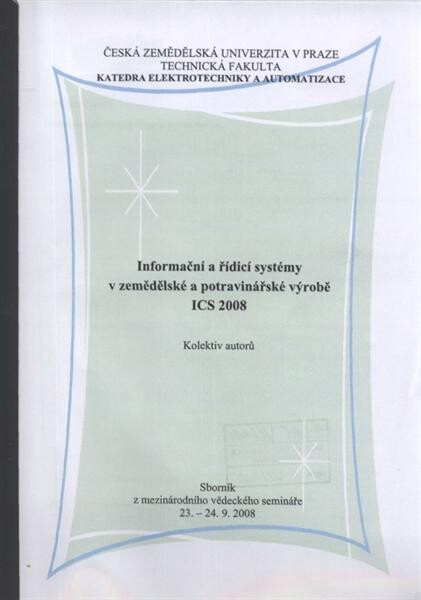 Informační a řídicí systémy v zemědělské a potravinářské výrobě : ICS 2008 : sborník z mezinárodního vědeckého semináře, 23.-24.9.2008