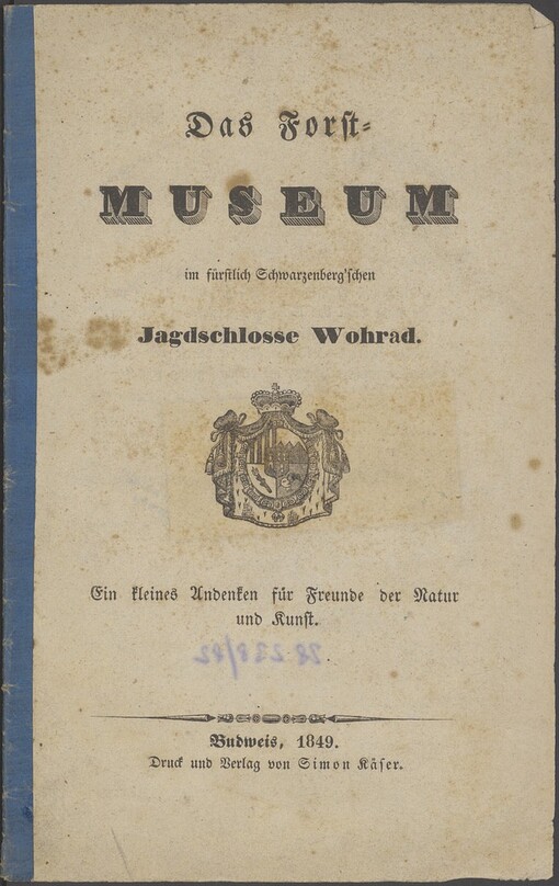 Das Forst-Museum im fürstlich Schwarzenberg'schen Jagdschlosse Wohrad :ein kleines Andenken für Freunde der Natur und Kunst