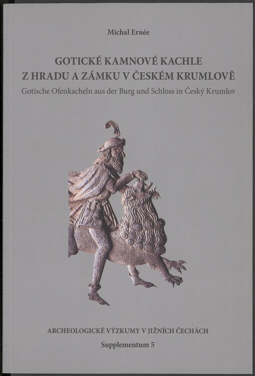 Gotické kamnové kachle z hradu a zámku v Českém Krumlově =Gotische Ofenkacheln aus der Burg und Schloss in Český Krumlov