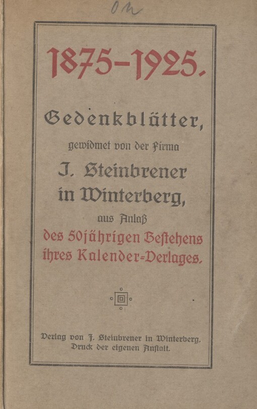 Gedenkblätter, gewidmet von der Firma J. Steinbrener in Winterberg aus Anlass des 50jährigen Bestehens ihress Kalender-Verlages: 1875-1925