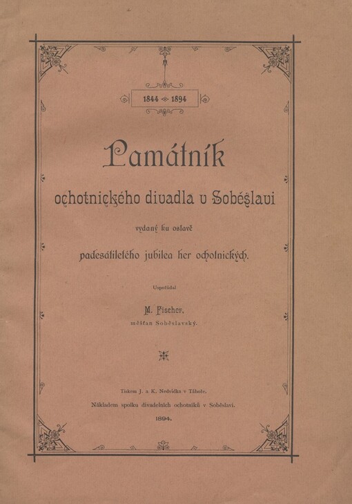 Památník ochotnického divadla v Soběslavi vydaný ku oslavě padesátiletého jubilea her ochotnických :1844-1894