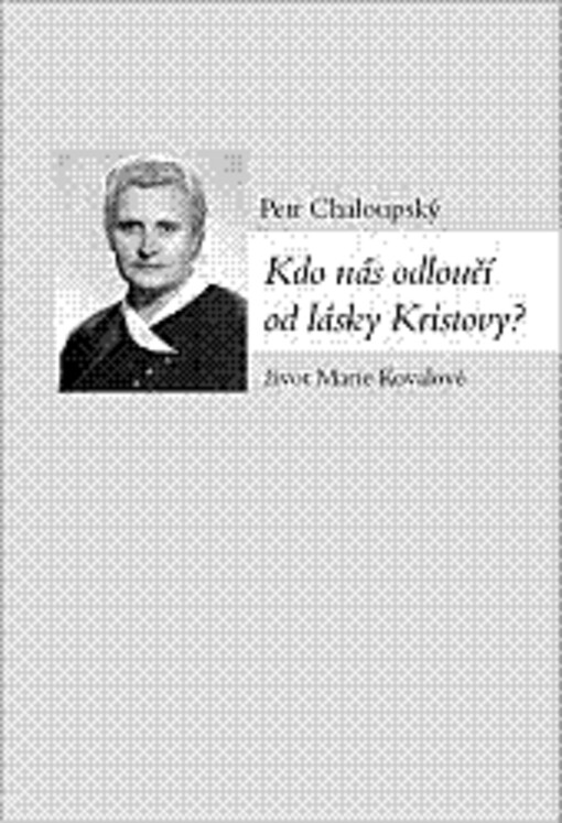 Kdo nás odloučí od lásky Kristovy? : život Marie Kovalové