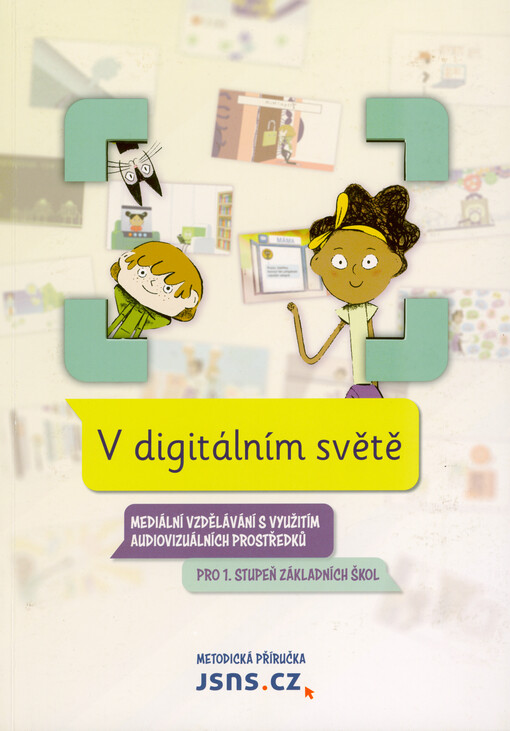 V digitálním světě : mediální vzdělávání s využitím audiovizuálních prostředků pro 1. stupeň základních škol : metodická příručka