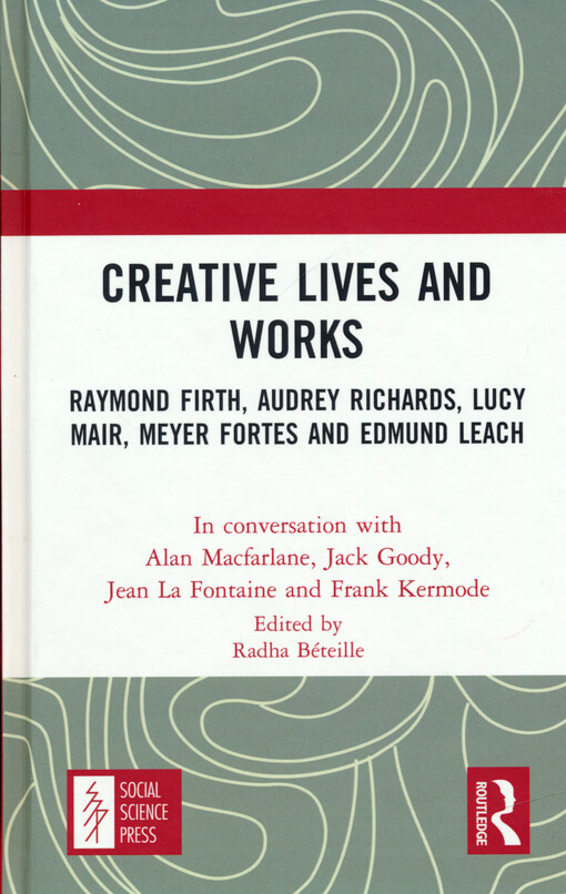 Creative lives and works : Raymond Firth, Audrey Richards, Lucy Mair, Meyer Fortes and Edmund Leach