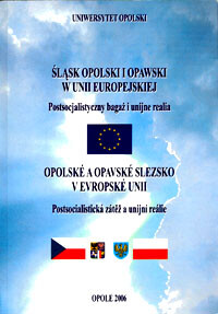 Śląsk Opolski i Opawski w Unii Europejskiej : problemy pierwszych lat członkostwa w stosunku do przemian społecznych : (zbornik referatów z konferencji w Opawie 10 i 11 listopada 2006 r.) = Opolské a opavské Slezsko v Evropské unii : problémy prvních let 