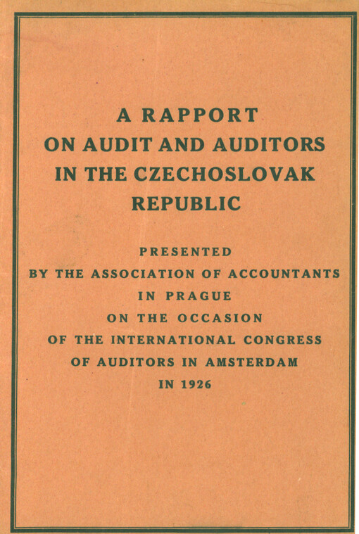 Zpráva o revisorství v Československé republice, kterou podalo Gremium účetních a bilančních znalců v Praze u příležitosti Mezinárodního kongresu účetních znalců v Amsterdamě v měsíci červenci 1926 =: A rapport on audit and auditors in the Czechoslovak Republic presented by the Association of Accountants in Prague on the occasion of the International Congress of Auditors in Amsterdam in 1926