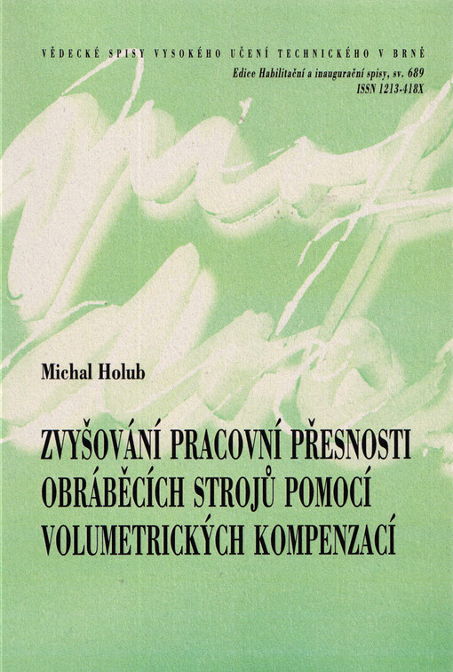 Zvyšování pracovní přesnosti obráběcích strojů pomocí volumetrických kompenzací = Increasing the working accuracy of machine tools using volumetric compensation : zkrácená verze habilitační práce v oboru Konstrukční a procesní inženýrství