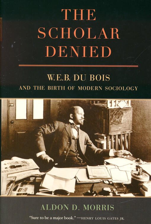 The scholar denied : W.E.B. Du Bois and the birth of modern sociology