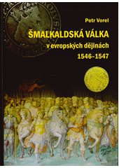 Šmalkaldská válka v evropských dějinách : 1546-1547  (odkaz v elektronickém katalogu)