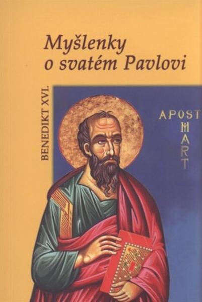Myšlenky o svatém Pavlovi : úvahy papeže Benedikta XVI. u příležitosti Roku svatého Pavla