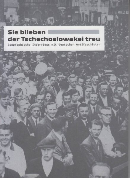 Sie blieben der Tschechoslowakei treu: biographische Interviews mit deutschen Antifaschisten