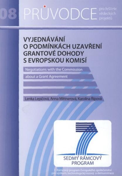 Vyjednávání o podmínkách uzavření grantové dohody s Evropskou komisí = Negotiations with the Commission about a Grant Agreement : průvodce řízením vědeckých projektů : 7. rámcový program Evropského společenství pro výzkum, technologický rozvoj a demonstra