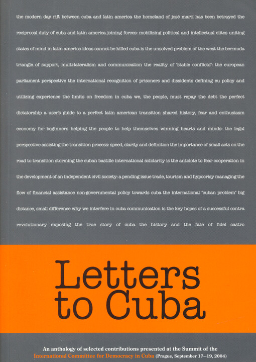 Letters to Cuba : an antology of selected contributions presented at the Summit of the International Committee for Democracy in Cuba (Prague, September 17-19, 2004)