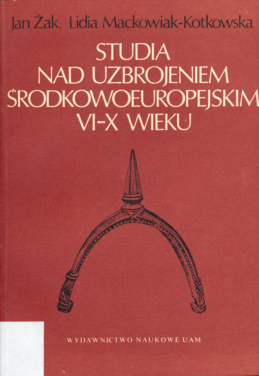 Studia nad uzbrojeniem środkowoeuropejskim VI-X wieku : zachodniobaltyjskie i slowiańskie ostrogi o zaczepach haczykowato zagiętych do wnętrza = Studien zur mitteleuropäischen Bewaffnung des 6.-10. Jahrhunderts : westbaltische und slawische Hakensporen mi