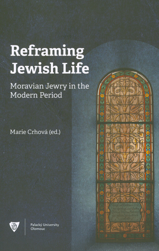 Reframing Jewish life : Moravian Jewry in the modern period