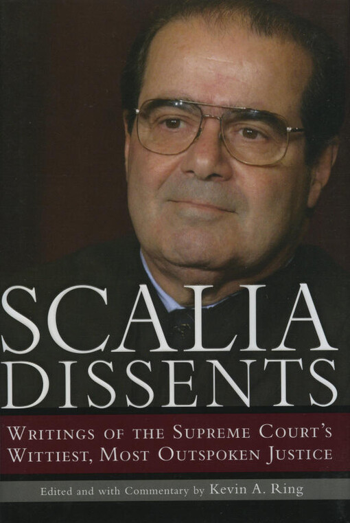 Scalia Dissents: Writings of the Supreme Court's Wittiest, Most Outspoken Justice