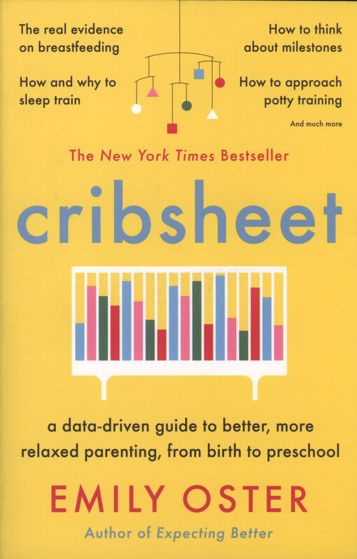 Cribsheet : a data-driven guide to better, more relaxed parenting, from birth to preschool