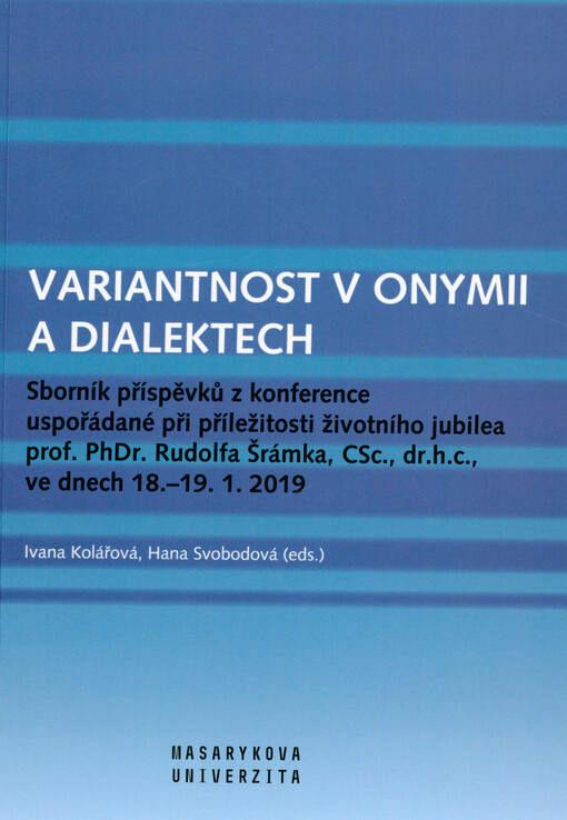 Variantnost v onymii a dialektech: sborník příspěvků z konference uspořádané při příležitosti životního jubilea prof. PhDr. Rudolfa Šrámka, CSc., dr.h.c., ve dnech 18.-19.1.2019
