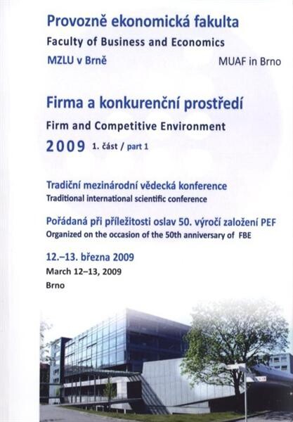 Firma a konkurenční prostředí 2009 : sborník z mezinárodní vědecké konference : Brno, 12.-13. března 2009. 1. část = Firm and Competitive Environment 2009 : proceedings of international scientific conference : Brno, March 12-13, 2009. Part 1