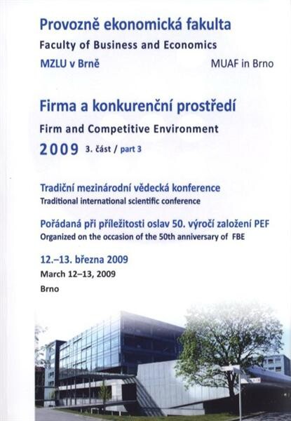 Firma a konkurenční prostředí 2009 : sborník z mezinárodní vědecké konference : Brno, 12.-13. března 2009. 3. část = Firm and Competitive Environment 2009 : proceedings of international scientific conference : Brno, March 12-13, 2009. Part 3