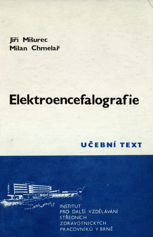 Elektroencefalografie: Vybrané kapitoly z obecné elektroencefalografie, přístrojové a registrační techniky a technické minimum : Určeno pro zdravotní sestry pracující v elektroencefalografii