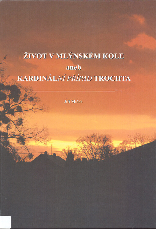 Život v mlýnském kole, aneb, Kardinální případ Trochta