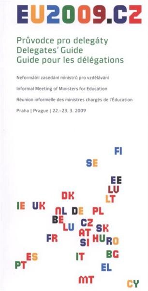 Průvodce pro delegáty.Neformální zasedání ministrů pro vzdělávání = Delegates' guide. Informal meeting of ministers for education = Guide pour les délégations. Réunion informelle des ministres chargés de l'éducation : Praha, 22.-23.3.2009