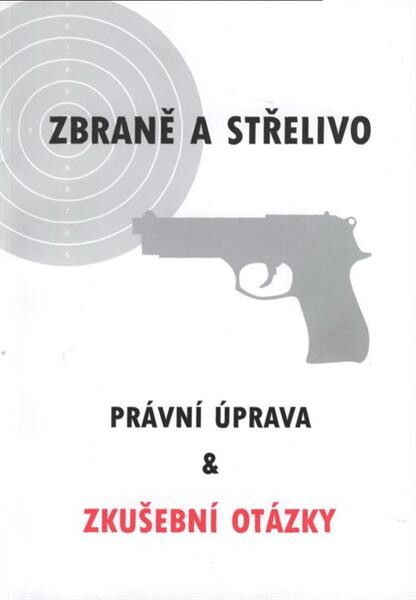 Zbraně a střelivo :právní úprava & zkušební otázky
