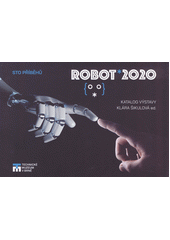 Robot *2020 : sto příběhů : katalog výstavy  (odkaz v elektronickém katalogu)